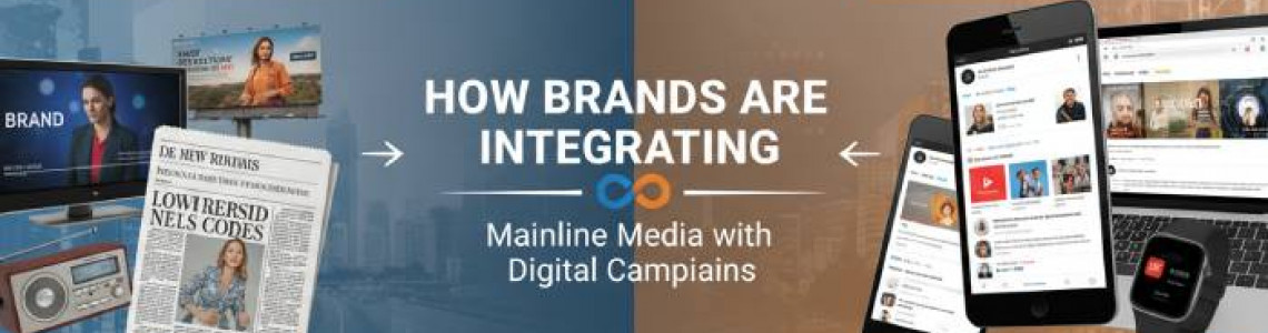 How Brands Are Integrating Mainline Media with Digital Campaigns
