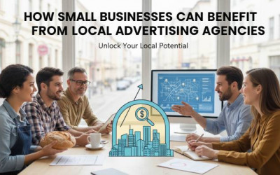 How Small Businesses Can Benefit from Local Advertising Agencies