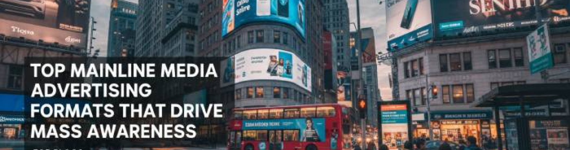 Top Mainline Media Advertising Formats That Drive Mass Awareness