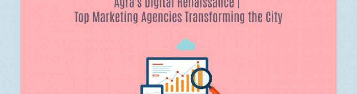 Agra's Digital Renaissance | Marketing Agencies Transforming