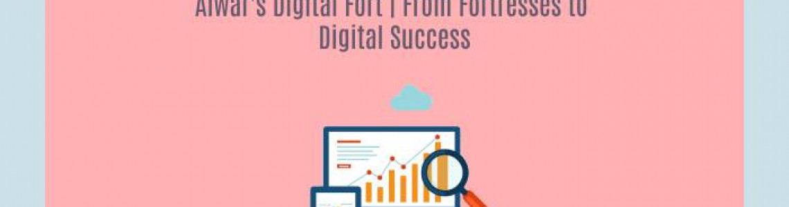 Alwar's Digital Fort | Fortresses to Digital Success | Elyts