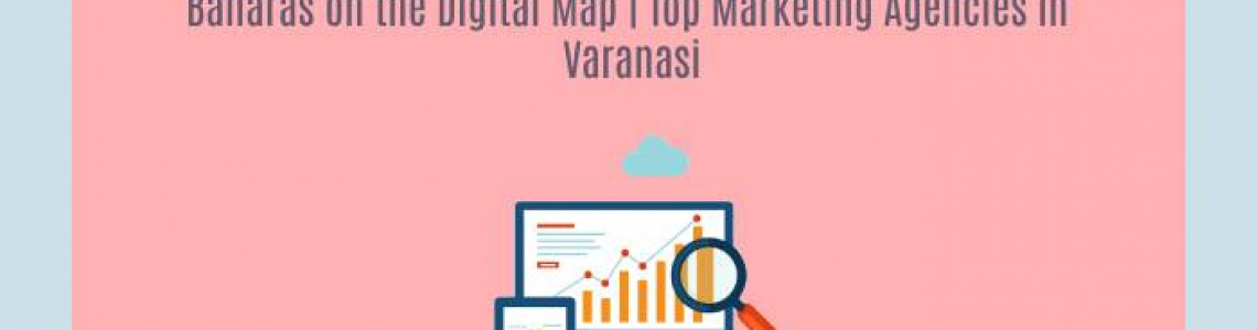 Banaras on the Digital Map | Marketing Agencies in Varanasi