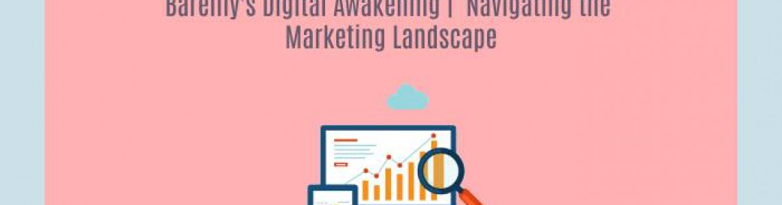 Bareilly's Digital Awakening | Navigating the Marketing Landscape