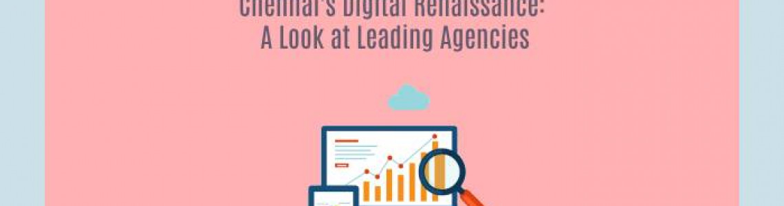 Chennai's Digital Renaissance: A Look at Leading Agencies