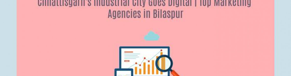 Chhattisgarh's Goes Digital | Marketing Agencies Bilaspur