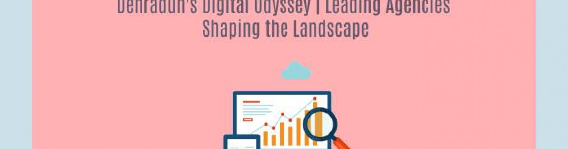 Dehradun's Digital | Marketing Agencies Shaping the Landscape