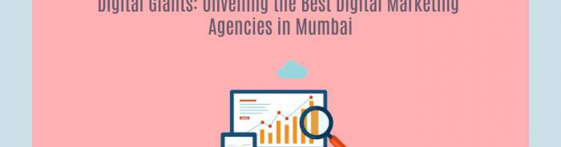 Digital Giants: Unveiling the Best Digital Marketing Agencies in Mumbai