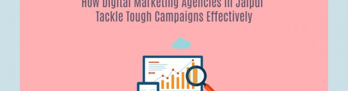 Digital Marketing Agencies | Jaipur Tackle Campaigns Effectively