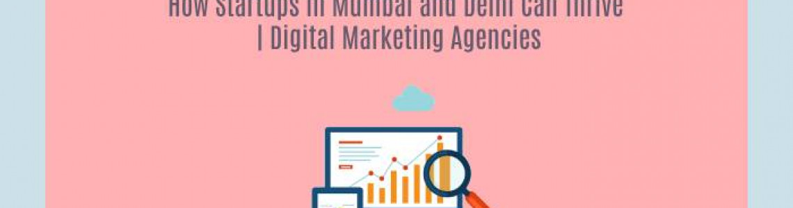 Startups Mumbai | Delhi Can Thrive | Digital Marketing Agencies