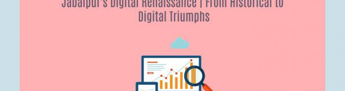 Jabalpur's Digital Renaissance | Historical to Digital Triumphs