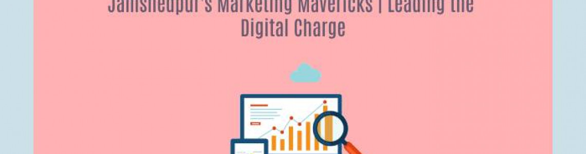 Jamshedpur's Marketing Mavericks | Leading the Digital Charge