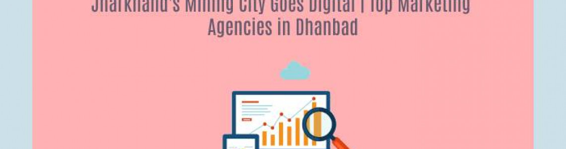 Jharkhand's Mining City Goes | Digital Marketing Agencies Dhanbad