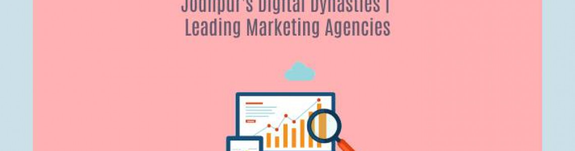 Jodhpur's Digital Dynasties | Leading Marketing Agencies