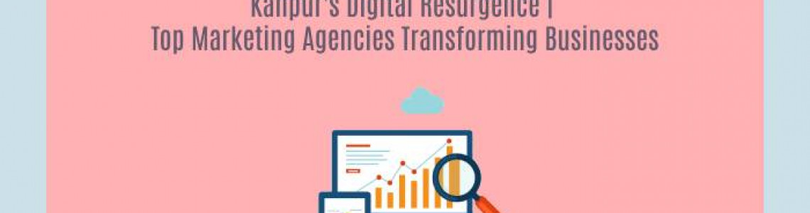 Kanpur's Digital Resurgence | Digital Marketing Agencies