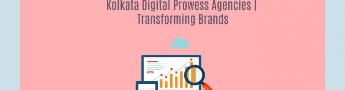 Kolkata Digital Prowess Agencies | Transforming Brands