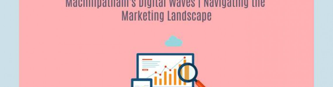 Machilipatnam's Digital Waves | Navigating Marketing Landscape