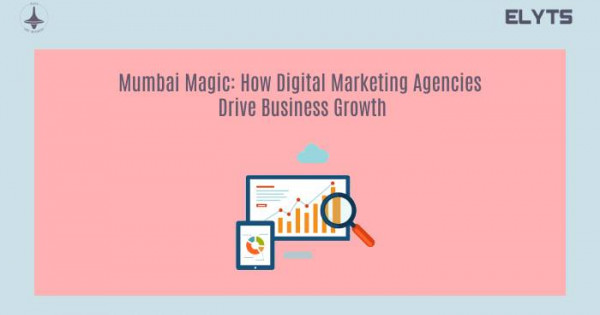 Mumbai's Top Digital Marketing Agencies Driving Business Growth in 2024