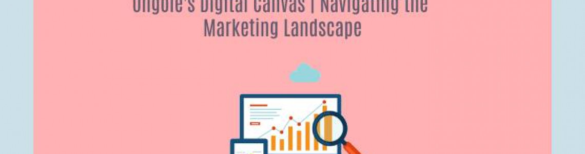 Ongole's Digital Canvas | Navigating the Marketing Landscape