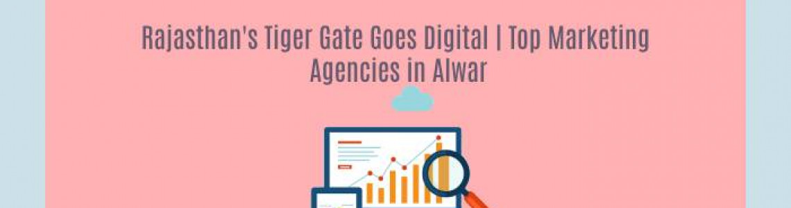 Rajasthan's Tiger Gate Goes Digital | Marketing Agencies Alwar