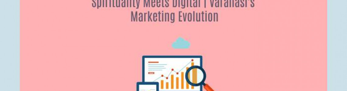 Spirituality Meets Digital | Varanasi's Marketing Evolution