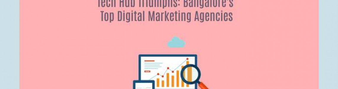 Tech Hub Triumphs: Bangalore's Top Digital Marketing Agencies