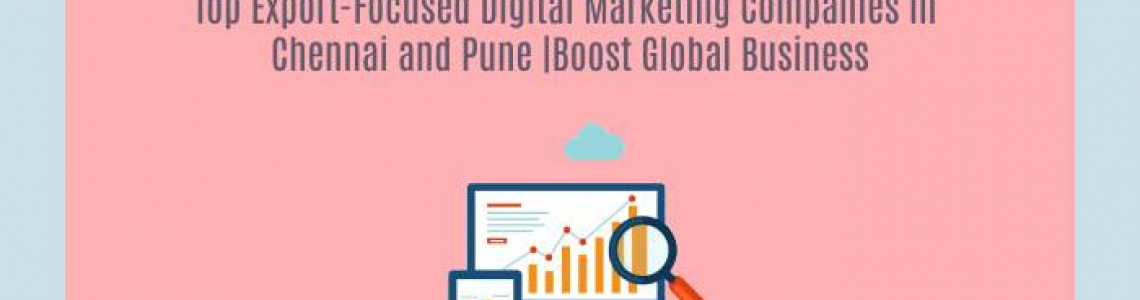 Top Export-Focused Digital Marketing Companies in Chennai | Pune