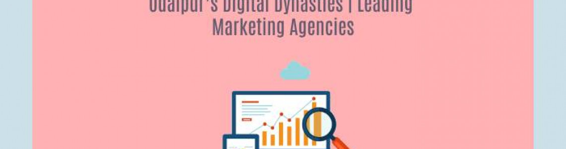 Udaipur's Digital Dynasties | Leading Marketing Agencies