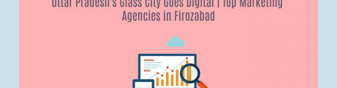 Uttar Pradesh's Goes Digital | Marketing Agencies in Firozabad