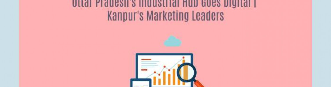 UP's Industrial Hub Goes Digital | Kanpur's Marketing Leaders