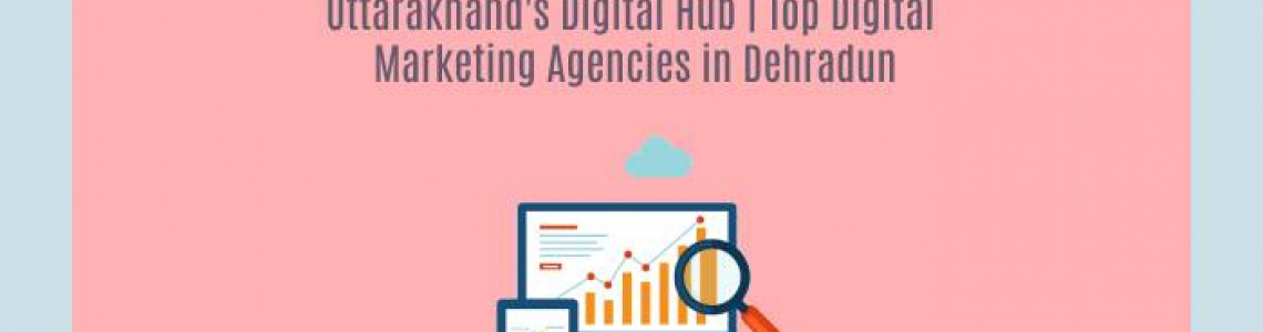 Uttarakhand’s Digital | Digital Marketing Agencies in Dehradun