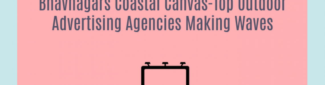 Bhavnagars Coastal Canvas-Top Outdoor Advertising Agencies Making Waves