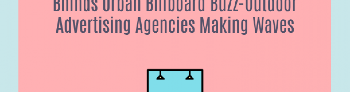 Bhinds Urban Billboard Buzz-Outdoor Advertising Agencies Making Waves