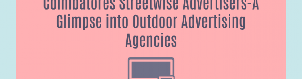 Coimbatores Streetwise Advertisers-A Glimpse into Outdoor Advertising Agencies