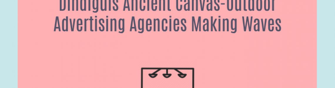Dindiguls Ancient Canvas-Outdoor Advertising Agencies Making Waves