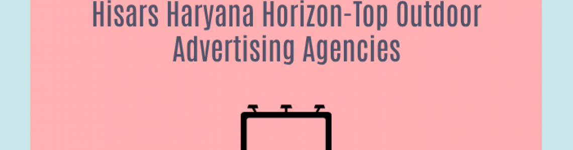 Hisars Haryana Horizon-Top Outdoor Advertising Agencies