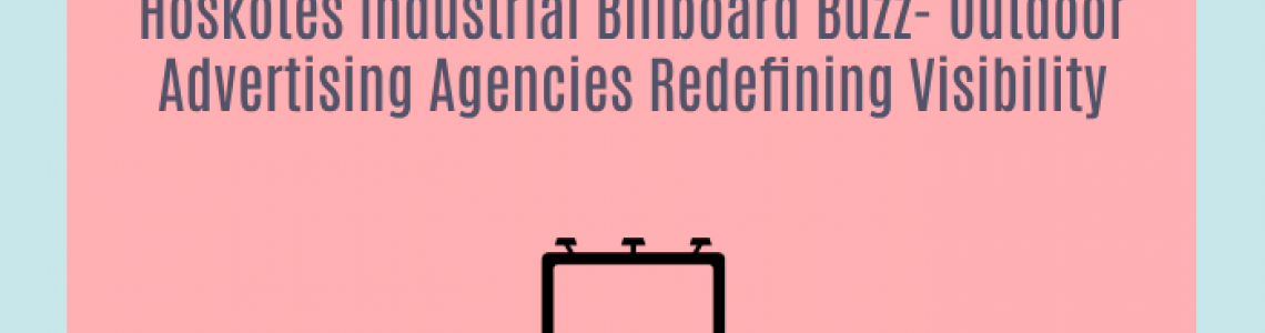 Hoskotes Industrial Billboard Buzz-Outdoor Advertising Agencies Redefining Visibility