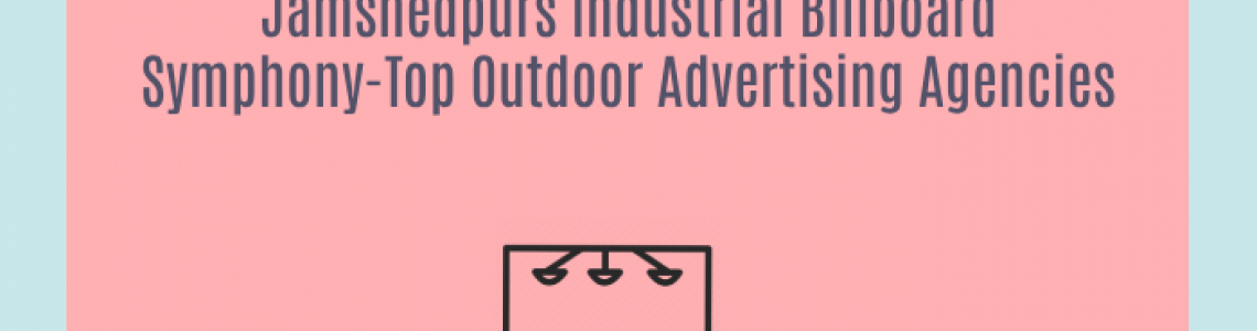Jamshedpurs Industrial Billboard Symphony-Top Outdoor Advertising Agencies