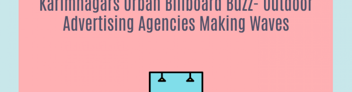 Karimnagars Urban Billboard Buzz-Outdoor Advertising Agencies Making Waves