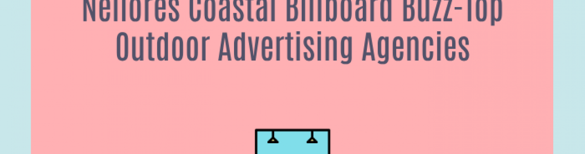 Nellores Coastal Billboard Buzz-Top Outdoor Advertising Agencies