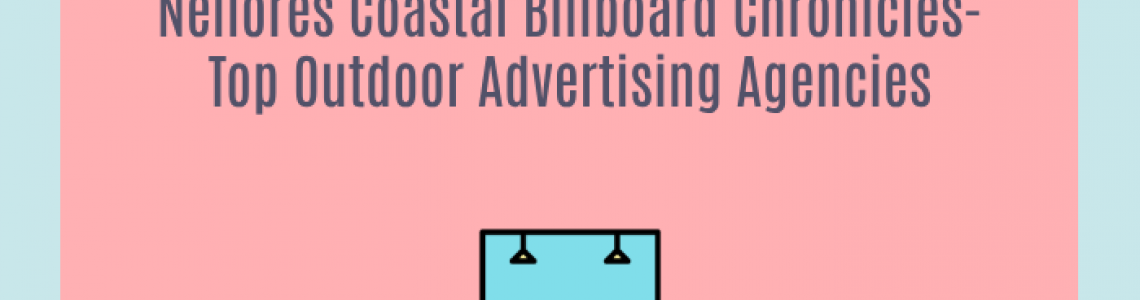 Nellores Coastal Billboard Chronicles-Top Outdoor Advertising Agencies