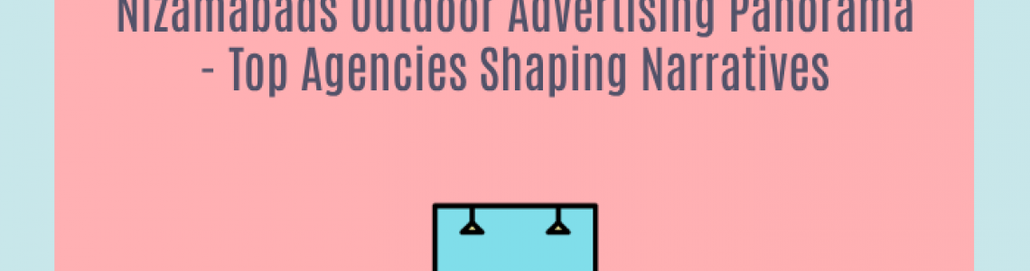 Nizamabads Outdoor Advertising Panorama-Top Agencies Shaping Narratives