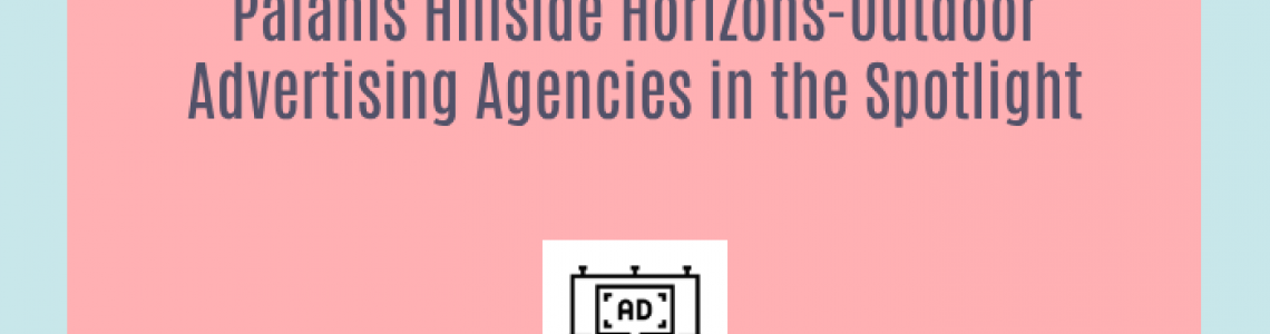 Palanis Hillside Horizons-Outdoor Advertising Agencies in the Spotlight