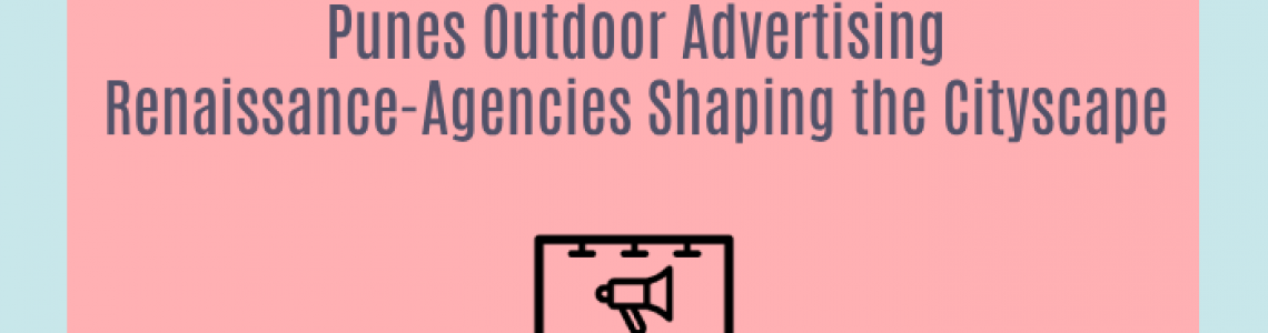 Punes Outdoor Advertising Renaissance-Agencies Shaping the Cityscape