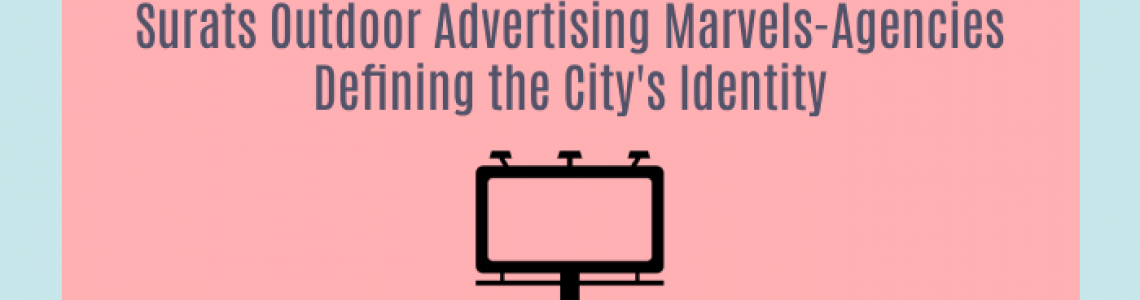 Surats Outdoor Advertising Marvels-Agencies Defining the City's Identity