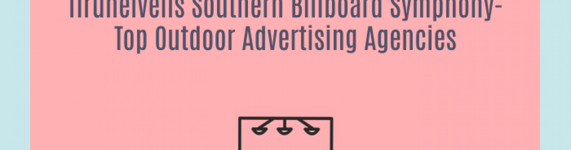 Tirunelvelis Southern Billboard Symphony-Top Outdoor Advertising Agencies