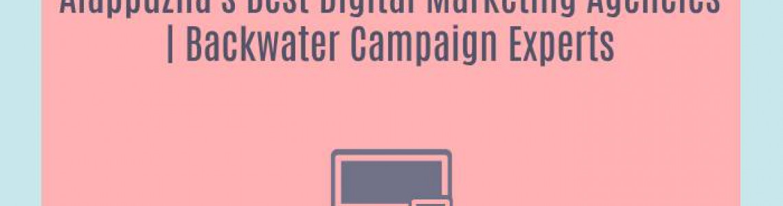 Alappuzha's Best Digital Marketing Agencies | Backwater Campaign Experts