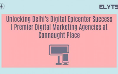 Unlocking Delhi's Digital Epicenter Success | Premier Digital Marketing Agencies at Connaught Place