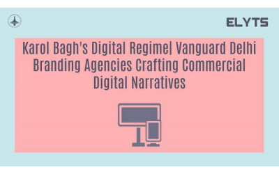 Karol Bagh's Digital Regime| Vanguard Delhi Branding Agencies Crafting Commercial Digital Narratives