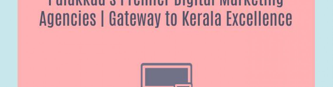 Palakkad's Premier Digital Marketing Agencies | Gateway to Kerala Excellence