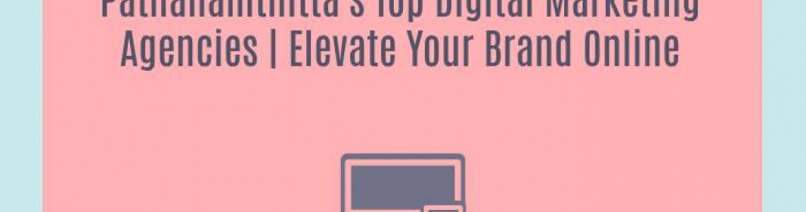 Pathanamthitta's Top Digital Marketing Agencies | Elevate Your Brand Online